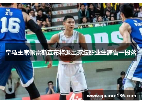 皇马主席佩雷斯宣布将退出球坛职业生涯告一段落