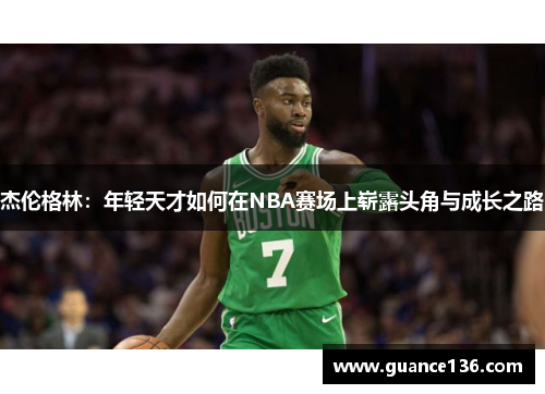 杰伦格林：年轻天才如何在NBA赛场上崭露头角与成长之路