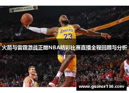 火箭与雷霆激战正酣NBA精彩比赛直播全程回顾与分析