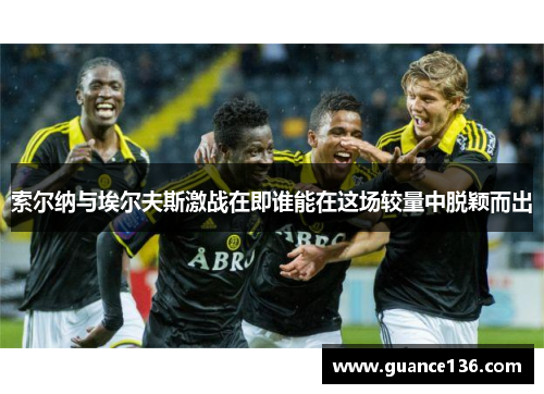 索尔纳与埃尔夫斯激战在即谁能在这场较量中脱颖而出